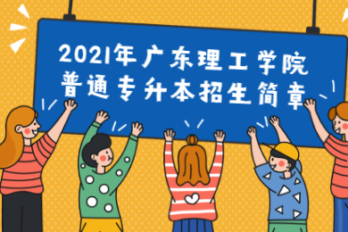 2021年广东理工学院普通专升本招生简章