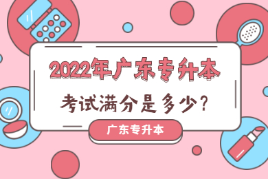 2022年广东专升本考试满分是多少?