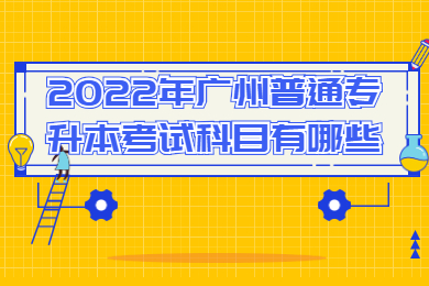 2022年广州普通专升本考试科目有哪些？