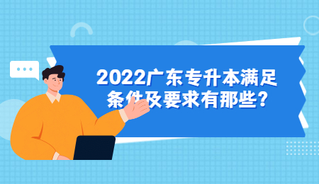 2022广东专升本满意条件及要求有那些?