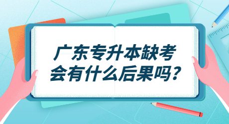 广东专升本缺考会有什么后果吗_.jpg