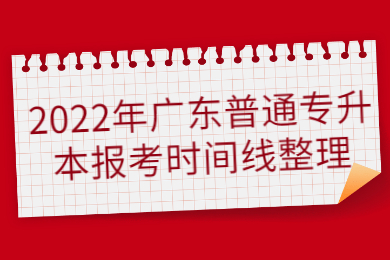 2022年广东普通专升本报考时间线整理