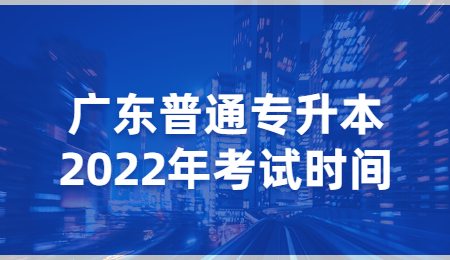 广东普通专升本2022年考试时间.jpg