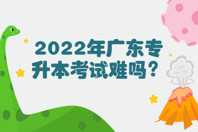 2022年广东专升本考试难吗？