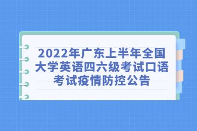 2022年广东上半年全国大学英语四六级考试口语考试疫情防控公告